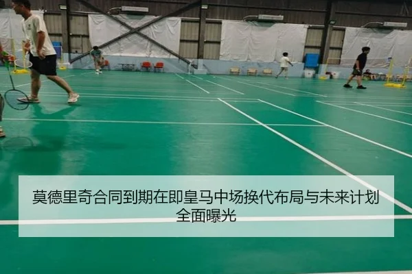 莫德里奇合同到期在即皇马中场换代布局与未来计划全面曝光