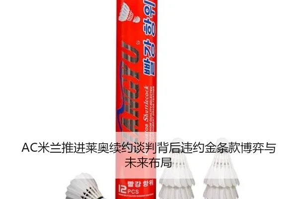 AC米兰推进莱奥续约谈判背后违约金条款博弈与未来布局（leyu）