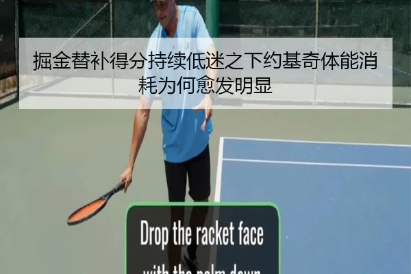 掘金替补得分持续低迷之下约基奇体能消耗为何愈发明显（leyu）